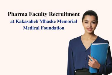  Pharma Faculty Recruitment at Kakasaheb Mhaske Memorial Medical Foundation