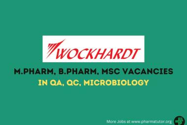 Vacancy for M.Pharm, B.Pharm, M.Sc in QA, QC at Wockhardt Ltd
