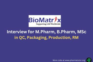 Interview for M.Pharm, B.Pharm, MSc in QC, Packaging, Production, RM at BioMatrix Healthcare