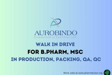 Walk In Drive for B.Pharm, MSc in Production, Packing, QA, QC at Aurobindo Pharma
