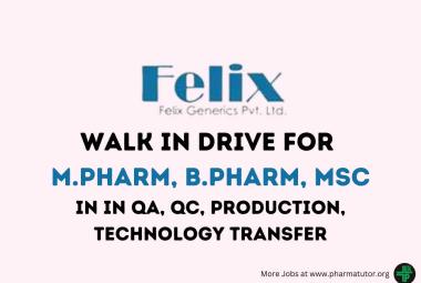 Walk In Drive for M.Pharm, B.Pharm, M.Sc in QA, QC, Production, Technology Transfer at Felix Generics