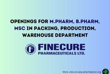 Openings for M.Pharm, B.Pharm, MSc in Packing, Production, Warehouse Department at Finecure Pharmaceuticals
