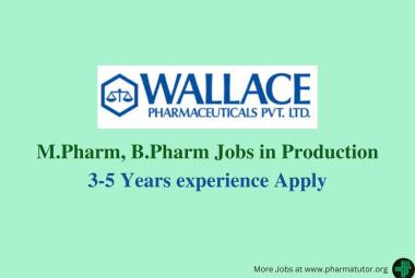 Vacancy for M.Pharm, B.Pharm in Production at Wallace Pharmaceuticals Private Limited