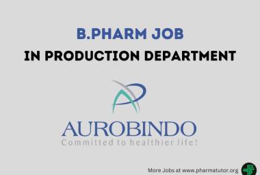 Vacancy for B.Pharm in Production Department at Aurobindo Pharma