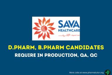 SAVA Healthcare Require D.Pharm, B.Pharm candidates in Production, QA, QC