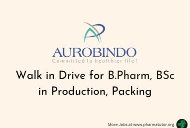 Walk in Drive for B.Pharm, BSc in Production, Packing at Aurobindo Pharma