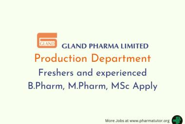 Gland Pharma Walk in Drive for Freshers and experienced B.Pharm, M.Pharm, MSc in Production Department