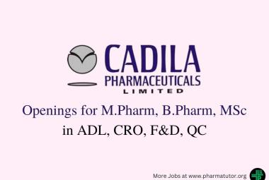 Openings for M.Pharm, B.Pharm, MSc in ADL, CRO, F&D, QC at Cadila Pharma