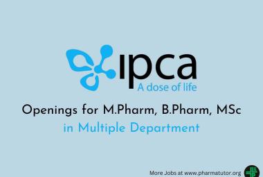 Openings for M.Pharm, B.Pharm, MSc in Multiple Department at Ipca Laboratories