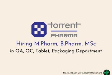 Torrent Pharma hiring M.Pharm, B.Pharm, MSc in QA, QC, Tablet, Packaging Department
