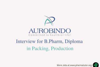 Interview for B.Pharm, Diploma in Packing, Production at Aurobindo Pharma