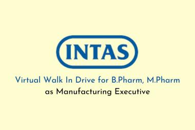 Virtual Walk In Drive for B.Pharm, M.Pharm as Manufacturing Executive at Intas Pharma