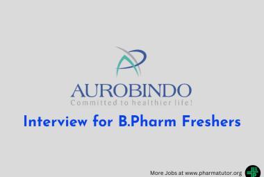 Interview for B.Pharm Freshers at Aurobindo Pharma