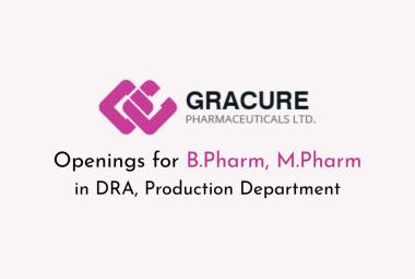 Openings for B.Pharm, M.Pharm in DRA, Production Department at Gracure Pharma