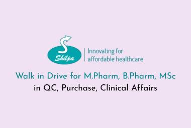 Walk in Drive for M.Pharm, B.Pharm, MSc in QC, Purchase, Clinical Affairs at Shilpa Medicare