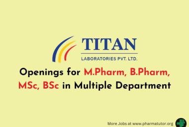 Titan Laboratories Openings for M.Pharm, B.Pharm, MSc, BSc in Multiple Department