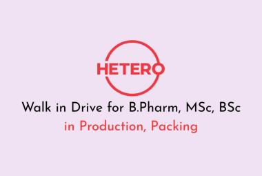 Walk in Drive for B.Pharm, MSc, BSc in Production, Packing at Hetero Pharma
