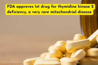 FDA approves 1st drug for thymidine kinase 2 deficiency, a very rare mitochondrial disease