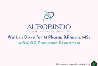 Aurobindo Pharma Walk in Drive for M.Pharm, B.Pharm, MSc in QA, QC, Production