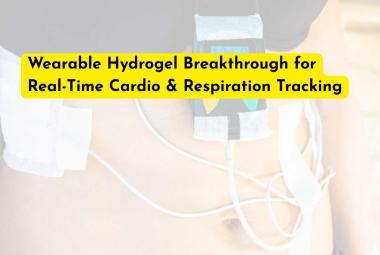 Wearable Hydrogel Breakthrough for Real-Time Cardio & Respiration Tracking