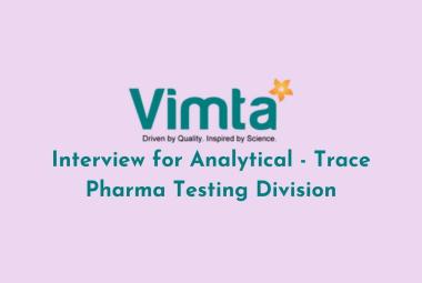 Interview for Analytical - Trace Pharma Testing Division at VIMTA