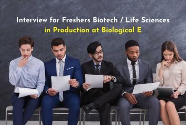Interview for Freshers Biotech / Life Sciences in Production at Biological E 