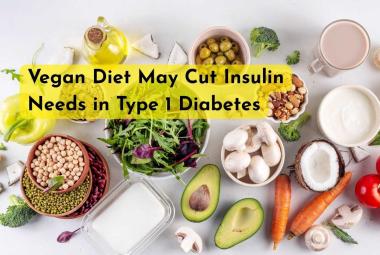 Vegan Diet May Cut Insulin Needs in Type 1 Diabetes