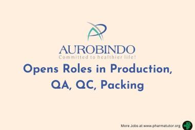 Aurobindo Pharma Opens Roles in Production, QA, QC, Packing