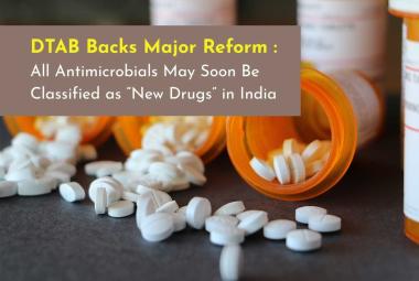 DTAB Backs Major Reform : All Antimicrobials May Soon Be Classified as New Drugs in India
