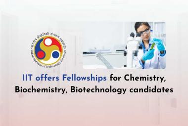 IIT offers Fellowships for Chemistry, Biochemistry, Biotechnology candidates
