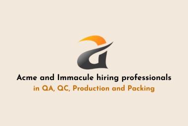 Acme and Immacule hiring professionals in QA, QC, Production and Packing