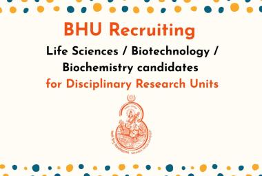 BHU Recruiting Life Sciences / Biotechnology / Biochemistry candidates for Disciplinary Research Units