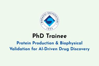 PhD Trainee – Protein Production & Biophysical Validation for AI-Driven Drug Discovery at Boğaziçi University