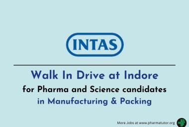 Walk In Drive at Indore for Pharma and Science candidates in Manufacturing & Packing at Intas Pharma