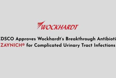 CDSCO Approves Wockhardt’s Breakthrough Antibiotic ZAYNICH® for Complicated Urinary Tract Infections