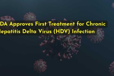 FDA Approves First Treatment for Chronic Hepatitis Delta Virus (HDV) Infection
