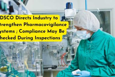 CDSCO Directs Industry to Strengthen Pharmacovigilance Systems ; Compliance May Be Checked During Inspections