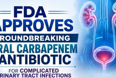 FDA Approves Groundbreaking Oral Carbapenem Antibiotic for Complicated Urinary Tract Infections