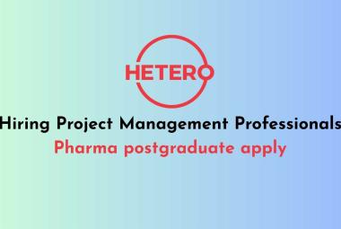Hetero Hiring Project Management Professionals - Pharma postgraduate apply