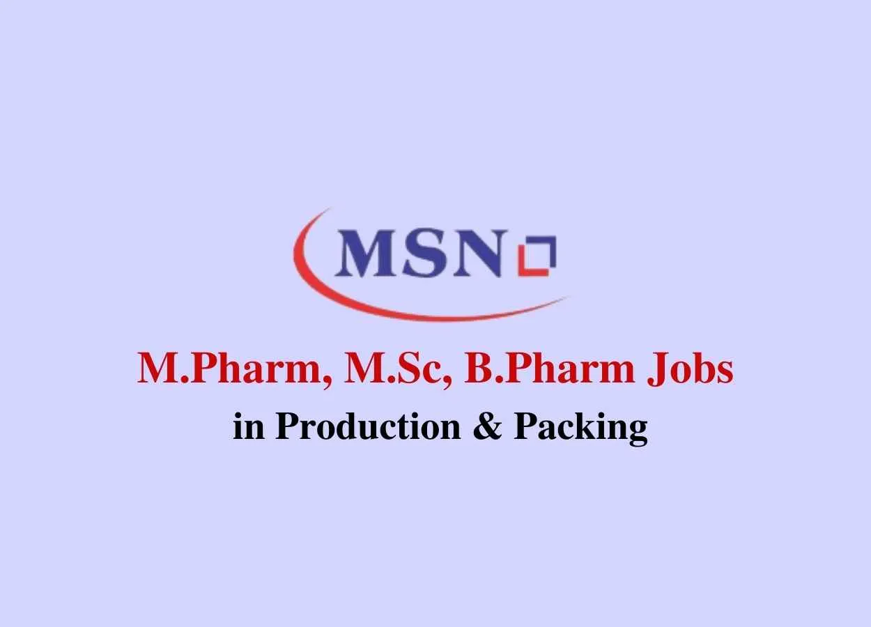 Walk in interview for M.Pharm, M.Sc, B.Pharm in Production & Packing at MSN Laboratories Pvt. Ltd