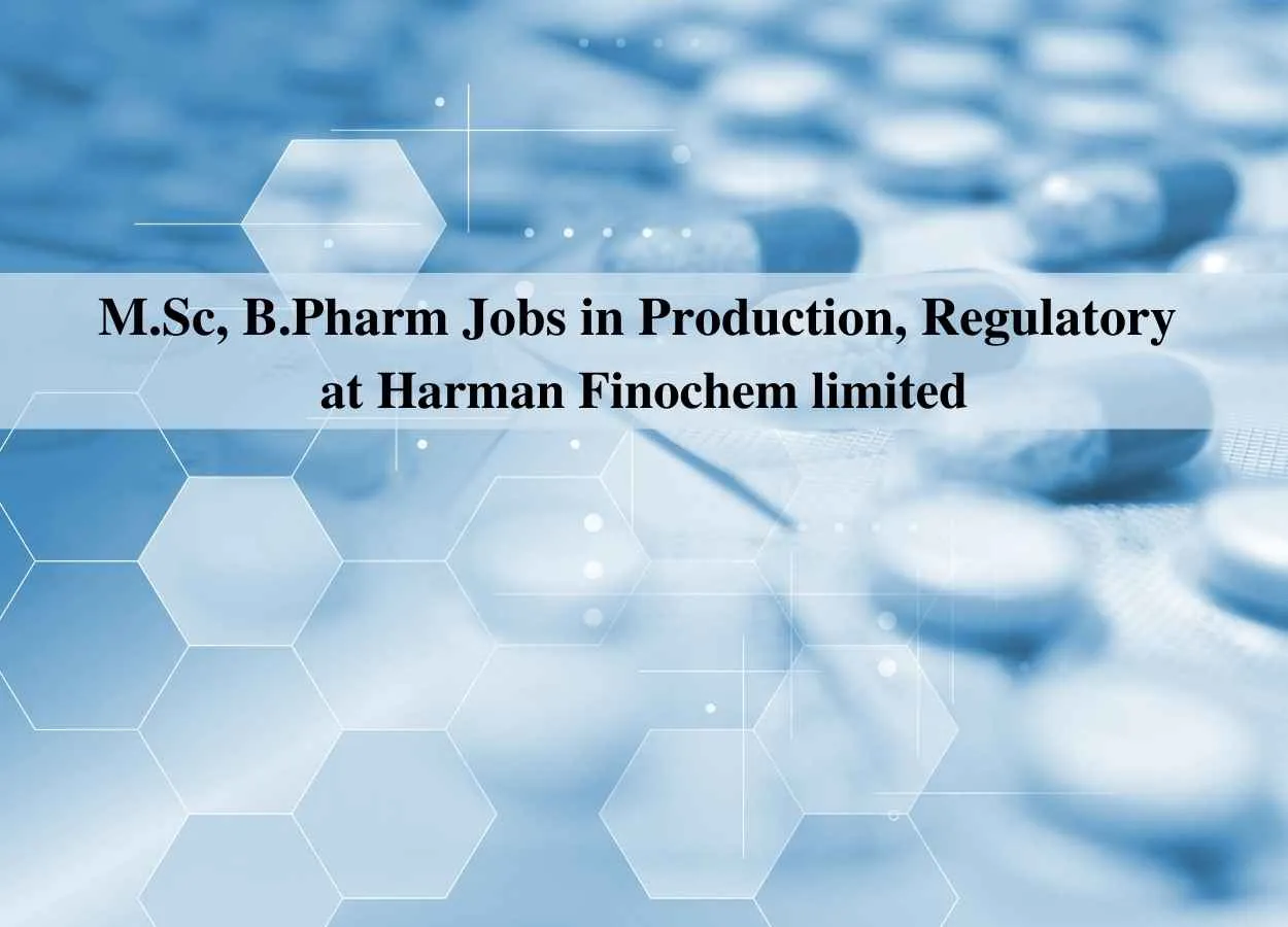 Walk in interview for M.Sc, B.Pharm in Production, Regulatory at Harman Finochem limited