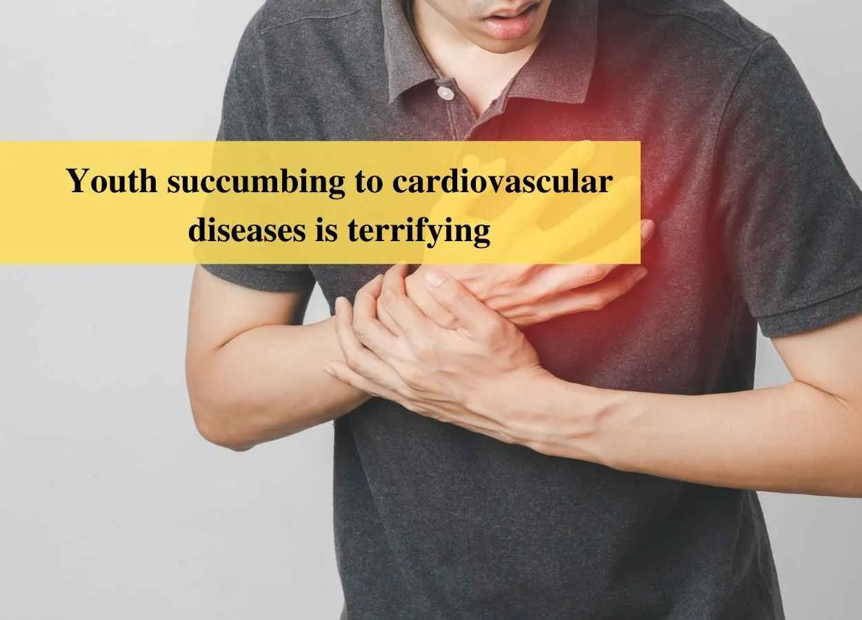 Youth succumbing to cardiovascular diseases is terrifying