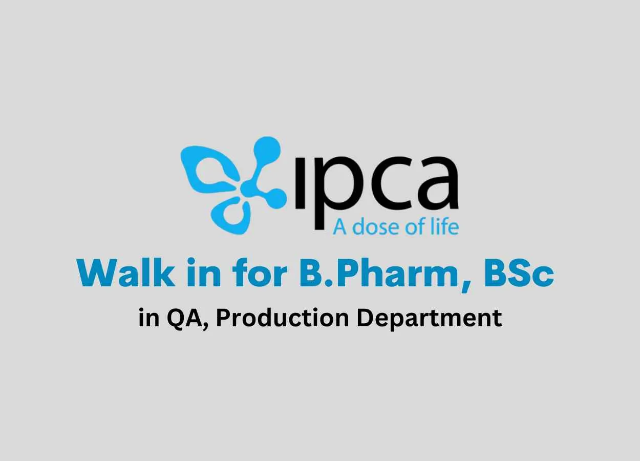 Walk in for B.Pharm, BSc in QA, Production Department at Ipca Laboratories