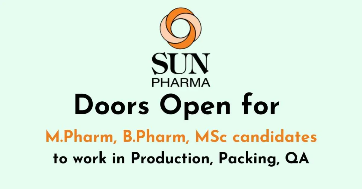 Doors Open for M.Pharm, B.Pharm, MSc candidates to work in Production, Packing, QA at Sun Pharma