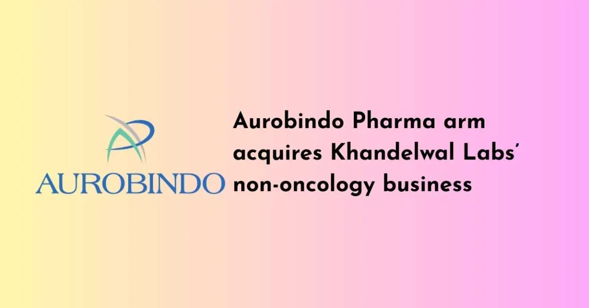 Aurobindo Pharma arm acquires Khandelwal Labs’ non-oncology business for ₹3,250 crore