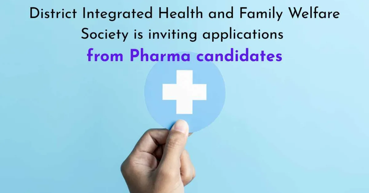 District Integrated Health and Family Welfare Society is inviting applications from Pharma candidates 