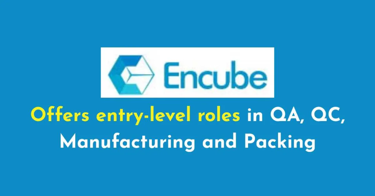 Encube Ethicals offers entry-level roles in QA, QC, Manufacturing and Packing