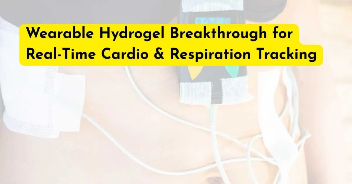 Wearable Hydrogel Breakthrough for Real-Time Cardio & Respiration Tracking
