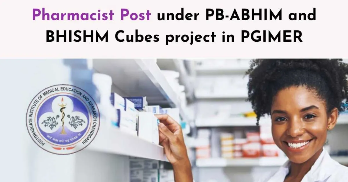 Applications are invited for the post of Pharmacist under PB-ABHIM and BHISHM Cubes project in PGIMER