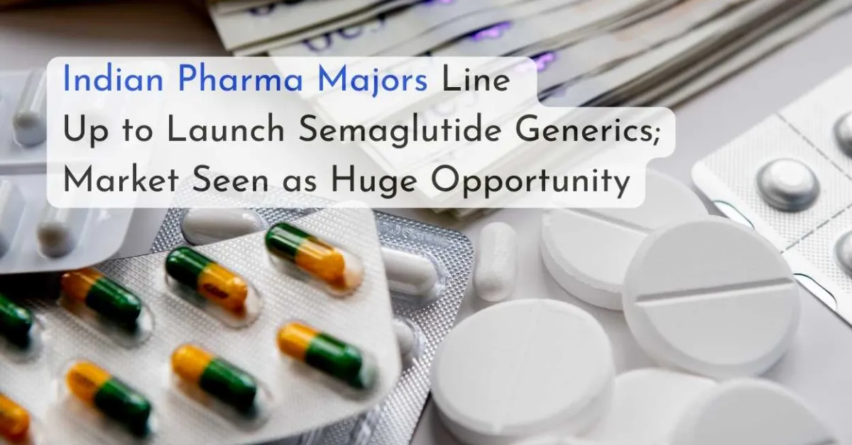 Indian Pharma Majors Line Up to Launch Semaglutide Generics; Market Seen as Huge Opportunity